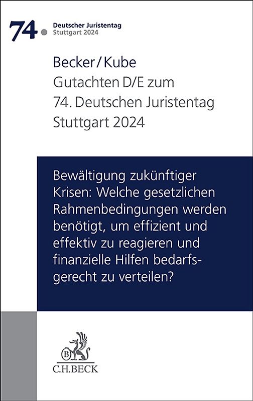 Verhandlungen des 74. Deutschen Juristentages Stuttgart 2024 Bd. I: Gutachten Teil D/E: Bewältigung zukünftiger Krisen: Welche gesetzlichen Rahmenbedingungen werden benötigt, um effizient und effektiv zu reagieren und finanzielle Hilfen bedarfsgerecht zuverteilen?