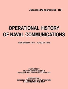 Operational History of Naval Communications December 1941 - August 1945 (Japanese Mongraph, Number 118)