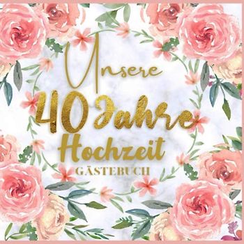 Unser 40 Jahre Hochzeit Gästebuch: Ideen zur Feier der 40 Hochzeitstag - 40 Jahre - Geschenk Buch für Glückwünsche und Fotos der Gäste - Gästebuch mit Fotorahmen Seite - hochzeits sprüche