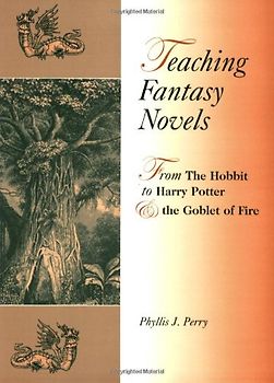 Teaching Fantasy Novels: From the Hobbit to Harry Potter and the Goblet of Fire: From Tuck Everlasting to Harry Potter - Perry, Phyllis J.