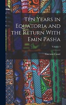 Ten Years in Equatoria and the Return With Emin Pasha; Volume 1