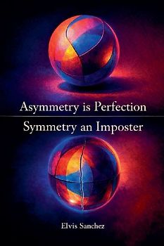 Asymmetry is Perfection, Symmetry an Imposter