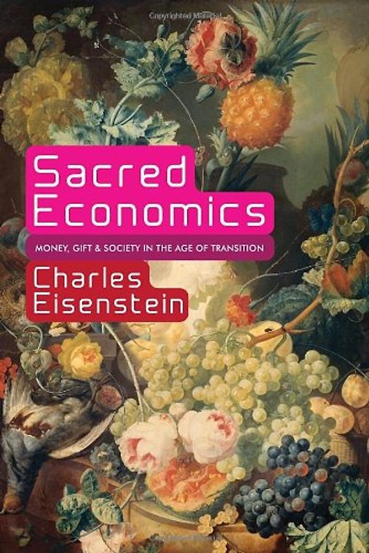 Sacred Economics: Money, Gift, and Society in the Age of Transition - Eisenstein, Charles