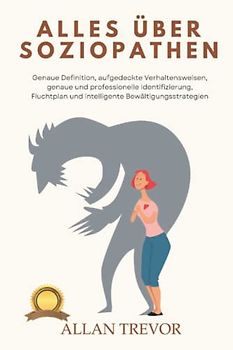 Alles über Soziopathen: Genaue Definition, aufgedeckte Verhaltensweisen, genaue und professionelle Identifizierung, Fluchtplan und intelligente ... Psychopathen und Empathie, Band 6)
