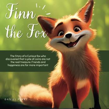 Finn, the Fox: The Story of a Curious fox who discovered that a pile of coins are not the real treasure. Friends and happiness are fare more important