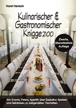 Kulinarischer und Gastronomischer Knigge 2100. Von Events, Feiern, Aperitif; über Esskultur, Speisen und Getränken; zu zeitgemäßen Tischsitten