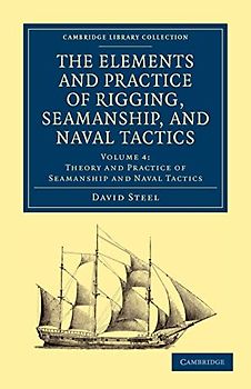 The Elements and Practice of Rigging, Seamanship, and Naval Tactics 4 Volume Set: The Elements and Practice of Rigging, Seamanship, and Naval Tactics ... Collection - Naval and Military History)