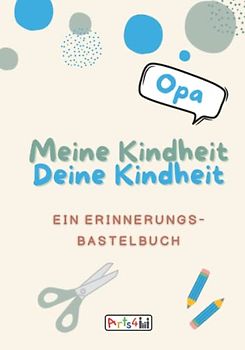 Meine Kindheit Deine Kindheit, Opa: Ein Erinnerungs-Bastelbuch zum Ausfüllen, Malen, Ausschneiden, Kleben und Verschenken