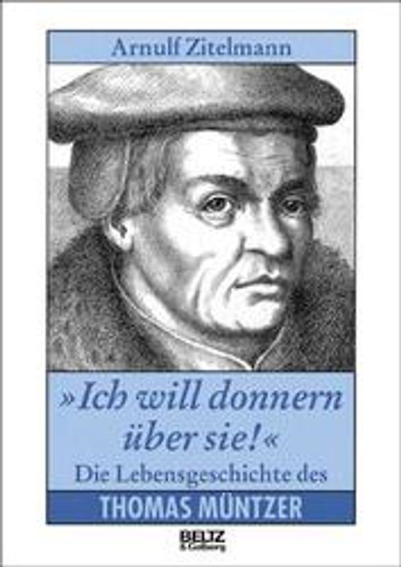 Ich will donnern über sie!. Die Lebensgeschichte des Thomas Müntzer