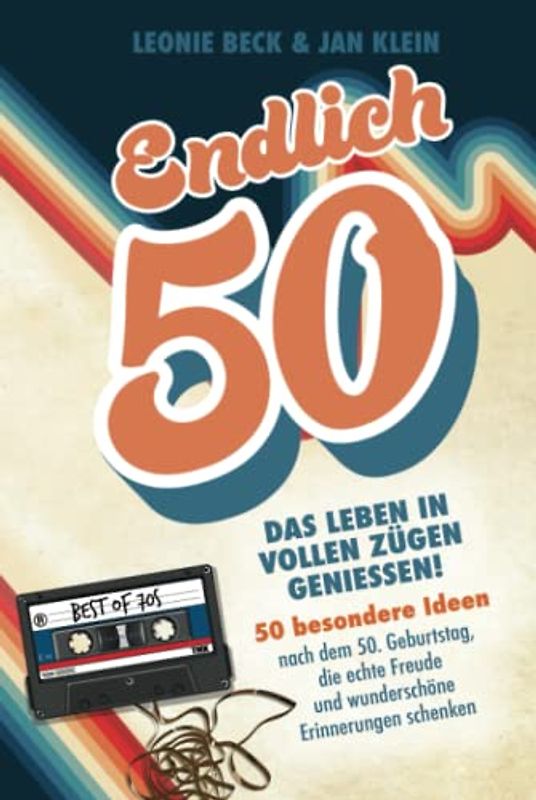 Endlich 50! – Das Leben in vollen Zügen genießen: 50 besondere Ideen nach dem 50. Geburtstag, die echte Freude und wunderschöne Erinnerungen schenken