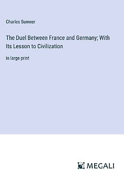 The Duel Between France and Germany; With Its Lesson to Civilization
