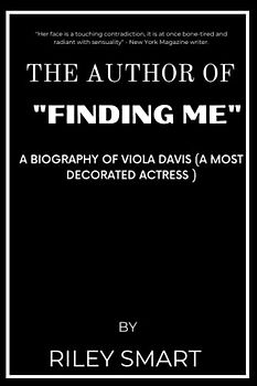 THE AUTHOR OF "FINDING ME": A BIOGRAPHY OF VIOLA DAVIS (A MOST DECORATED ACTRESS)