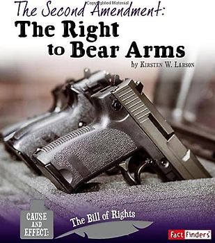 The Second Amendment: The Right to Bear Arms (Cause and Effect: The Bill of Rights)