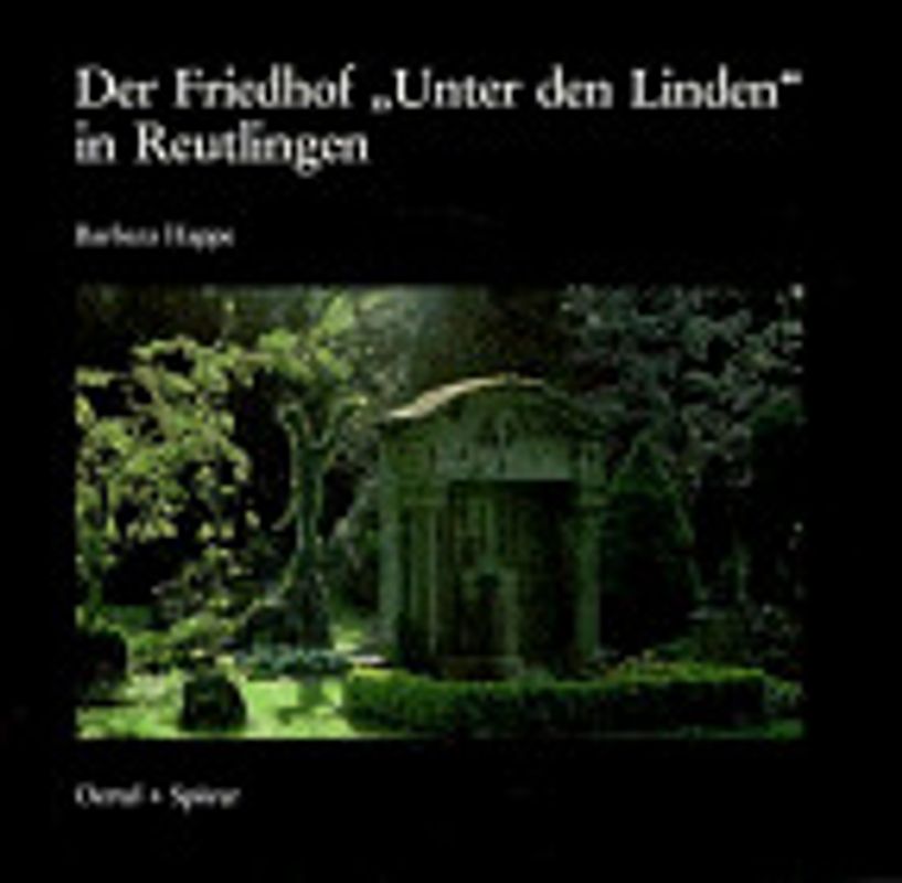 Der Friedhof "Unter den Linden" in Reutlingen. Seine Geschichte und ausgewählte Grabmäler aus dem Zeitraum 1800-1991