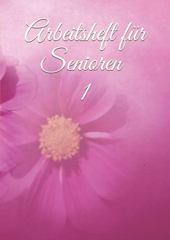Arbeitsheft für Senioren: Oma - Opa - Achtsamkeit - Fürsorge - älter werden - Gehirntraining - Demenz - Vergesslichkeit - Senioren - Altersheim - Mobilität - alte Menschen