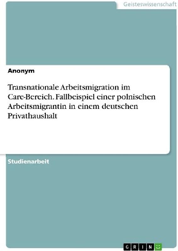 Transnationale Arbeitsmigration im Care-Bereich. Fallbeispiel einer polnischen Arbeitsmigrantin in einem deutschen Privathaushalt