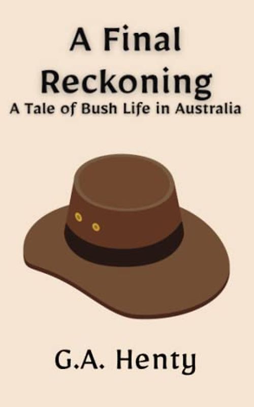 A Final Reckoning: A Tale of Bush Life in Australia: A Historical Fiction Adventure Novel (Annotated)