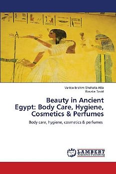 Beauty in Ancient Egypt: Body Care, Hygiene, Cosmetics & Perfumes