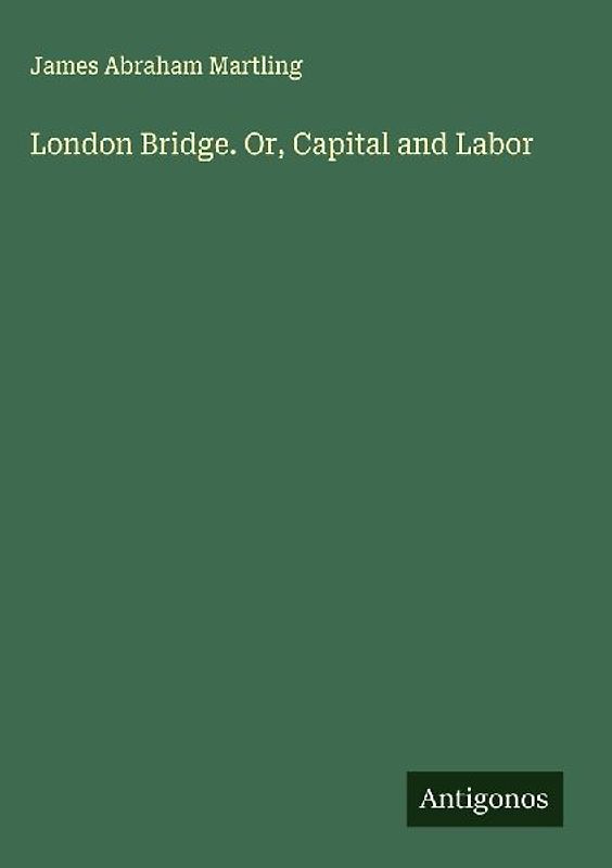 London Bridge. Or, Capital and Labor