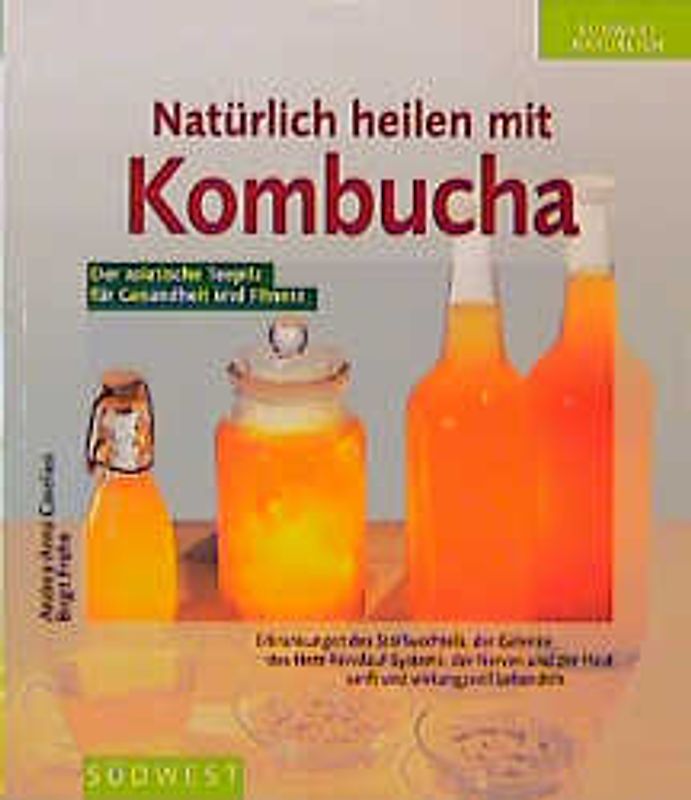 Natürlich heilen mit Kombucha. Mit dem asiatischen Teepilz Erkrankungen des Stoffwechsels, der Gelenke, der Atemwege, des Herz-Kreislaufsystems, der Nerven und der Haut sanft behandeln