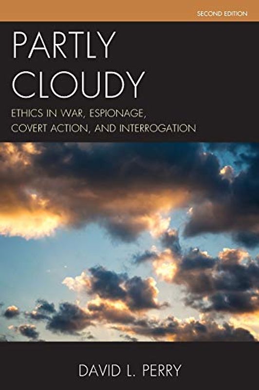 Partly Cloudy: Ethics in War, Espionage, Covert Action, and Interrogation (Security and Professional Intelligence Education)