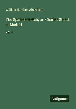 The Spanish match, or, Charles Stuart at Madrid