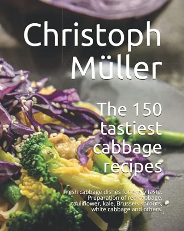 The 150 tastiest cabbage recipes: Fresh cabbage dishes for every taste. Preparation of red cabbage, cauliflower, kale, Brussels sprouts, white cabbage and others.