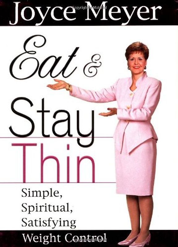 Eat and Stay Thin: Simple, Spiritual, Satisfying Weight Control - Joyce Meyer
