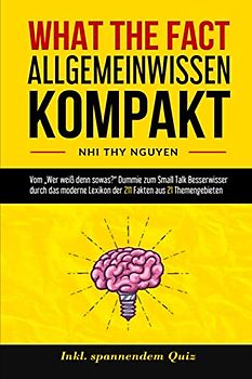WHAT THE FACT - ALLGEMEINWISSEN KOMPAKT: Vom „Wer weiß denn sowas?“ Dummie zum Small Talk Besserwisser durch das moderne Lexikon der 211 Fakten aus 21 Themengebieten. Inkl. spannendem Quiz