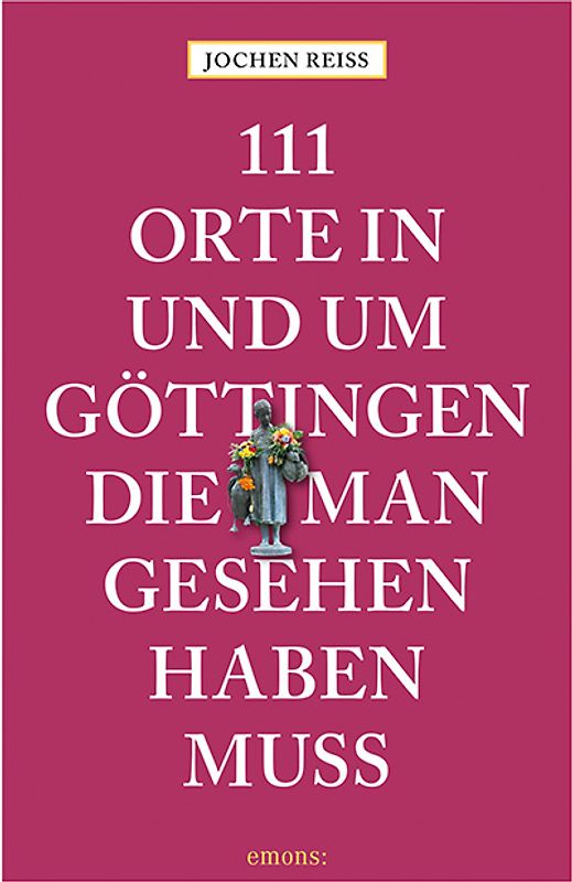 111 Orte in und um Göttingen, die man gesehen haben muss
