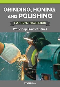 Grinding, Honing, and Polishing for Home Machinists