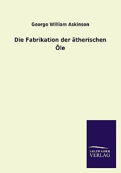 Die Fabrikation der ätherischen Öle
