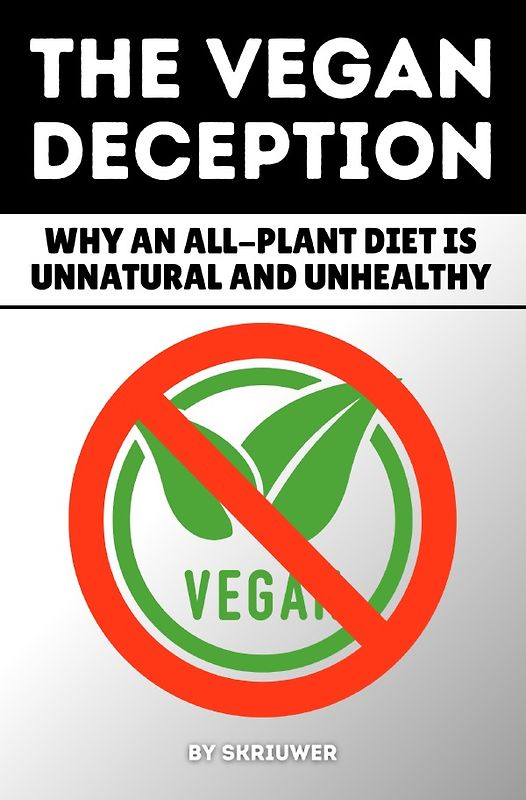 The Vegan Deception: Why an All-Plant Diet is Unnatural and Unhealthy