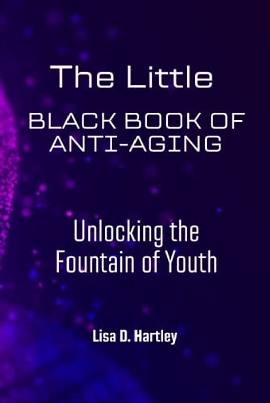 The Little Black Book of Anti-Aging: Unlocking the Fountain of Youth