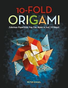 10-Fold Origami: Fabulous Paperfolds You Can Make in Just 10 Steps! - Engel, Peter