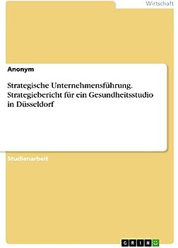 Strategische Unternehmensführung. Strategiebericht für ein Gesundheitsstudio in Düsseldorf