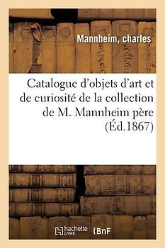 Catalogue d'Objets d'Art Et de Curiosité de la Collection de M. Mannheim Père