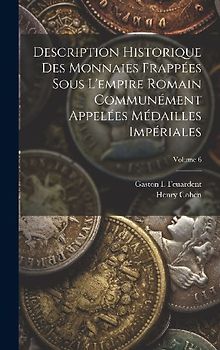 Description Historique Des Monnaies Frappées Sous L'empire Romain Communément Appelées Médailles Impériales; Volume 6