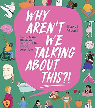 WHY AREN'T WE TALKING ABOUT THIS?!: An Inclusive Illustrated Guide to Life in 100+ Questions