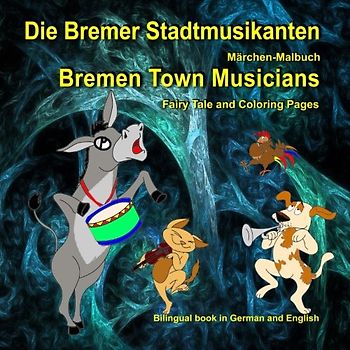 Die Bremer Stadtmusikanten. Märchen-Malbuch. Bremen Town Musicians. Fairy Tale and Coloring Pages: Bilingual Picture Book for Kids in German and English