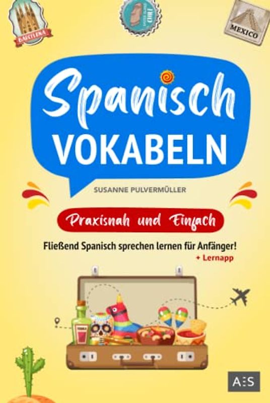 Spanisch Vokabeln - praxisnah und einfach: Fließend Spanisch sprechen lernen für Anfänger! (Wortschatz A1-B1 mit Phrasen, Redewendungen, Verblisten, Audios und Lernapp)