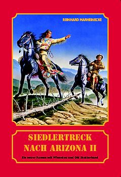 Siedlertreck nach Arizona. Neue Abenteuer mit Winnetou und Old Shatterhand