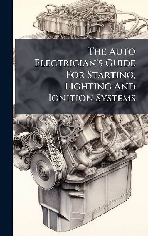 The Auto Electrician's Guide For Starting, Lighting And Ignition Systems
