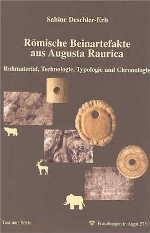 Römische Beinartefakte aus Augusta Raurica. Rohmaterial, Technologie, Typologie und Chronologie