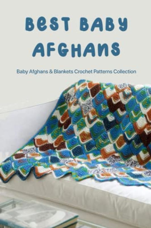 Best Baby Afghans: Baby Afghans & Blankets Crochet Patterns Collection: Easy Crochet Afghans & Blanket Patterns