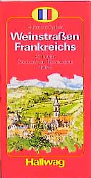 Weinstrassen Frankreichs. 45 Routen, Produzenten, Restaurants, Hotels