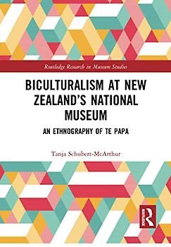 Biculturalism at New Zealandâ€™s National Museum: An Ethnography of Te Papa (Routledge Research in Museum Studies)