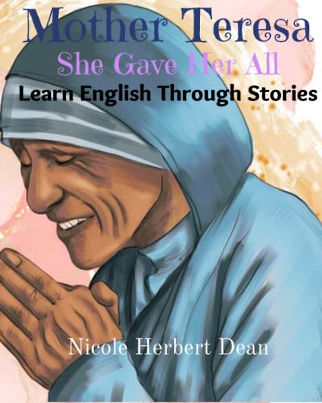 Mother Teresa: She Gave Her All: Learn English Through Stories (Learn Language Through Stories)