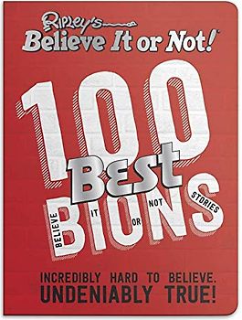 Ripley’s 100 Best Believe It or Nots: Incredibly Hard to Believe. Undeniably True!