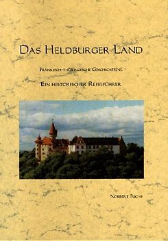 Das Heldburger Land. Fränkisch-Thüringische Geschichte(n). Ein historischer Reiseführer